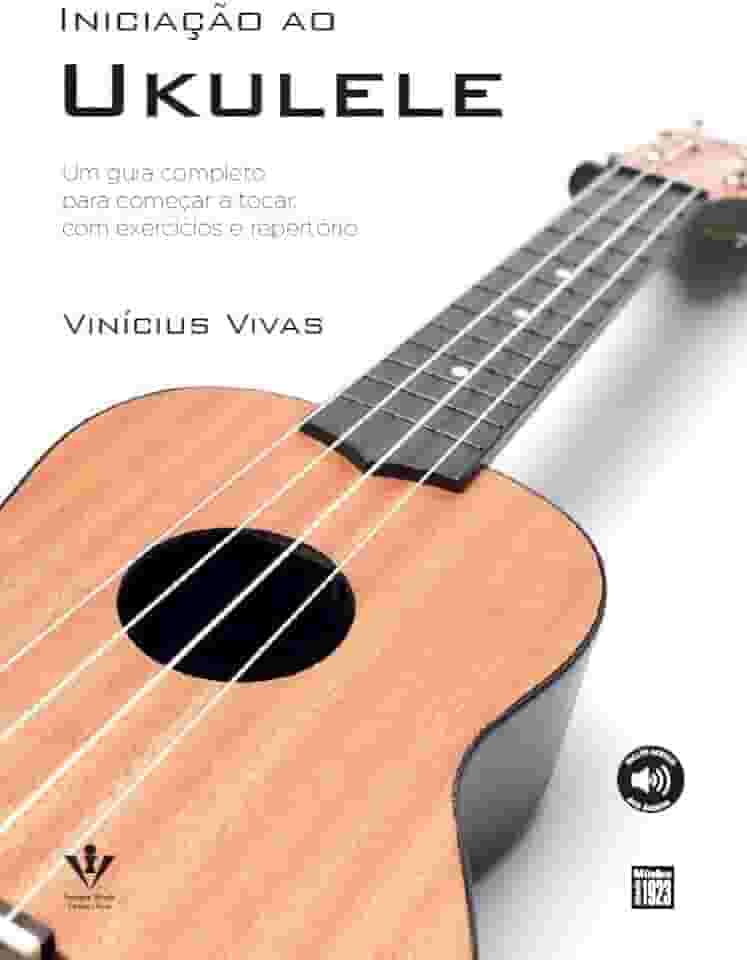 Iniciação ao Ukulele: Um Guia Completo para começar a tocar, com exercícios e repertórios.