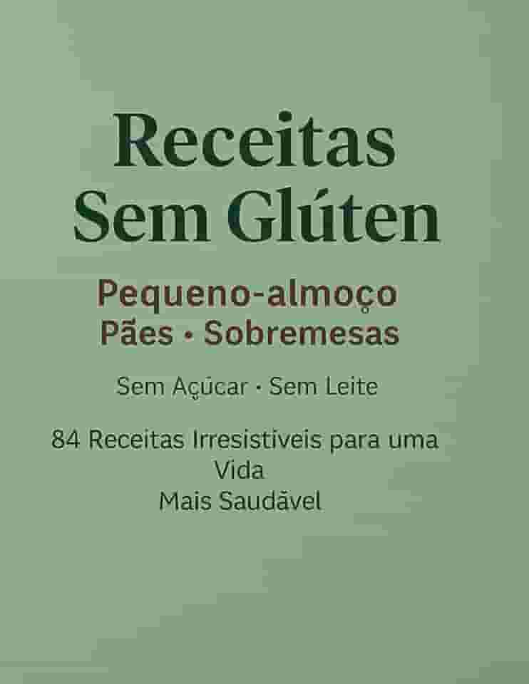 Receitas Sem Glúten: Pequeno-almoço • Pães • Sobremesas Sem Açúcar • Sem Leite • Sem Complicação