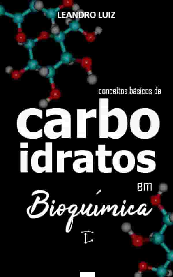 Carboidratos: Bioquímica para iniciantes (Bioquímica Básica Livro 6)