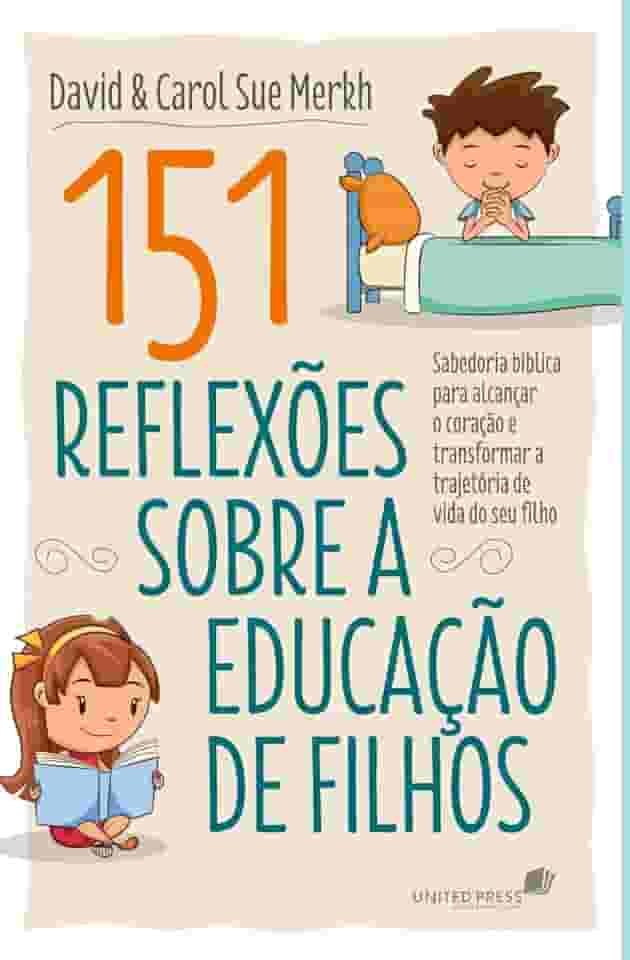 151 Reflexões sobre a educação de filhos: Sabedoria bíblica para alcançar o coração e transformar a trajetória de vida do seu filho