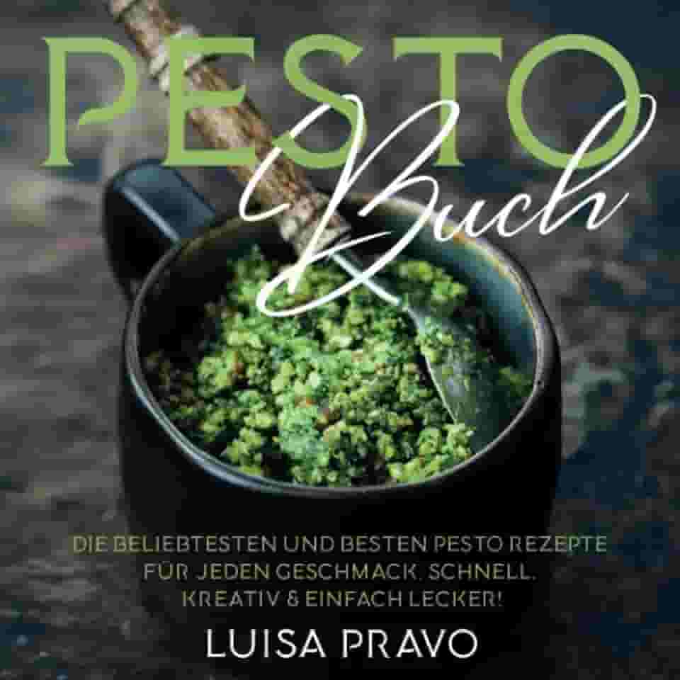PESTO Buch: Die beliebtesten und besten Pesto Rezepte für jeden Geschmack. Schnell, kreativ & einfach lecker! (German Edition)