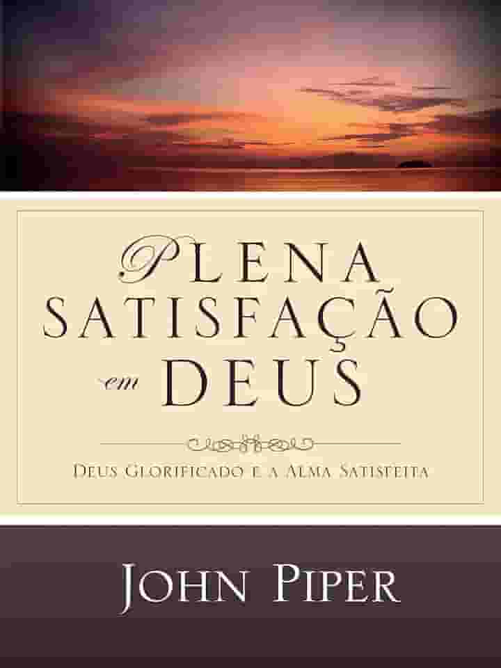 Plena satisfação em Deus: Deus glorificado e a alma satisfeita