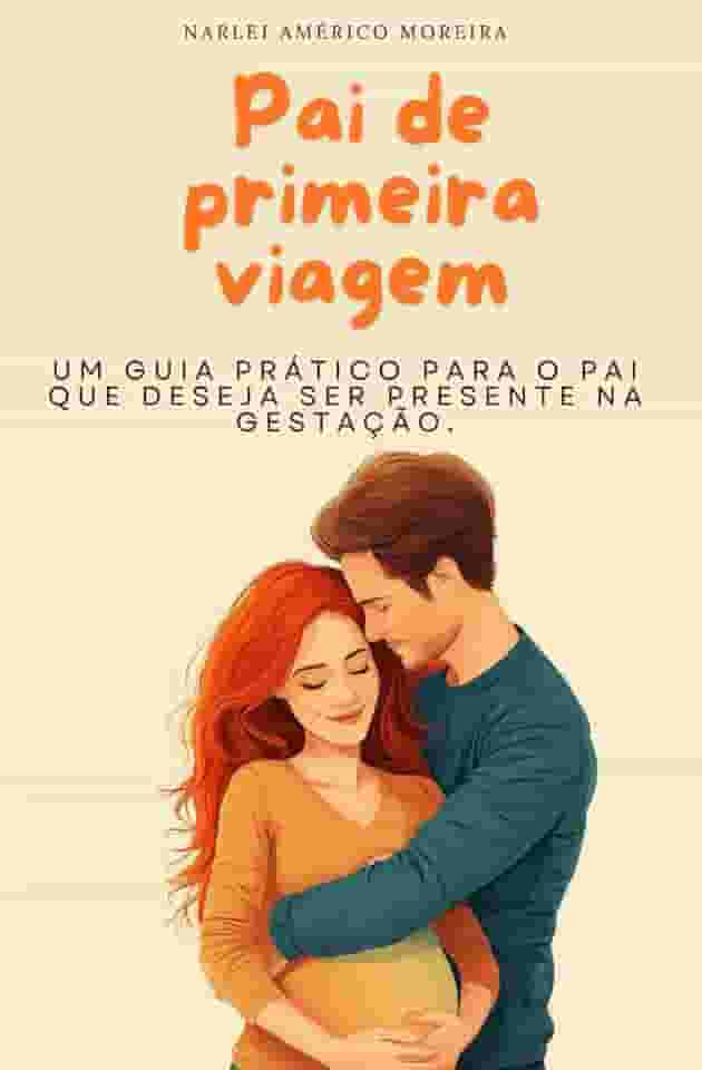 Pai de primeira viagem: Um guia prático para o pai que deseja ser presente na gestação (Portuguese Edition)