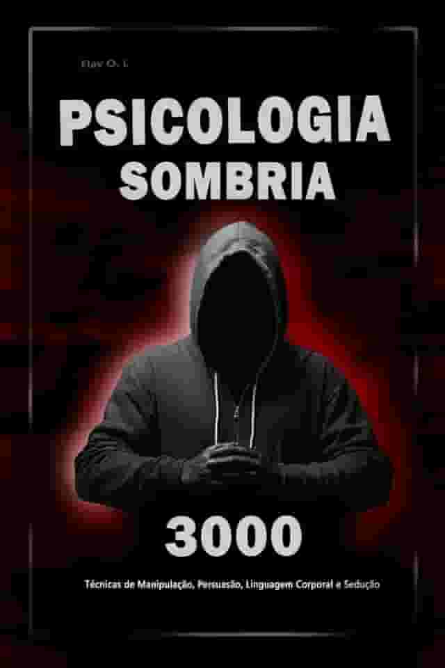 Psicologia Sombria: 3000 Técnicas para Analisar e Manipular as Pessoas: Domine a Psicologia Sombria: Técnicas de Manipulação, Persuasão, Linguagem Corporal e Sedução