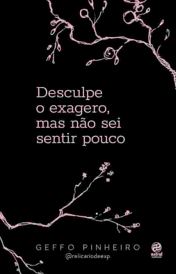 Desculpe o exagero, mas não sei sentir pouco