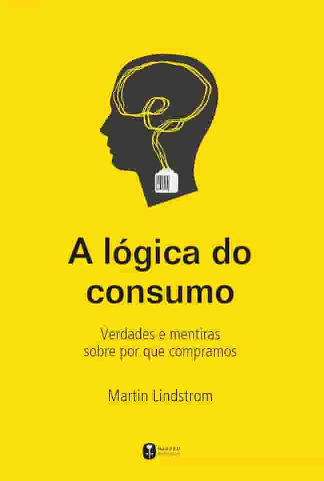 A lógica do consumo - Verdades e mentiras sobre por que compramos