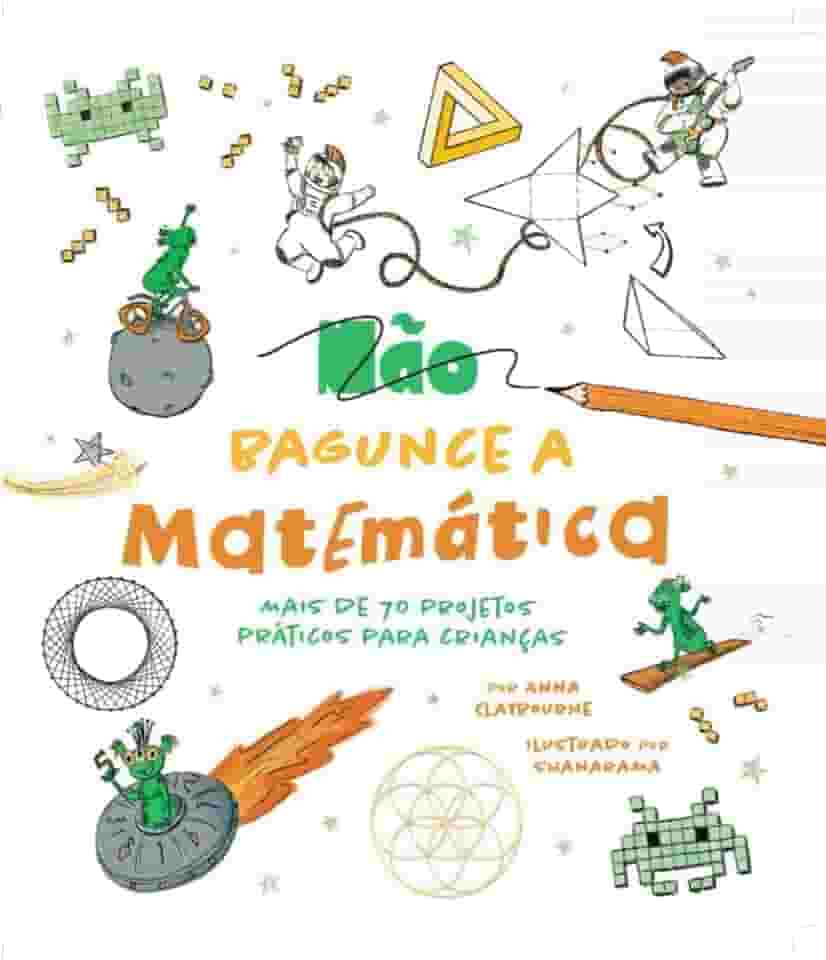 Não bagunce a matemática - Mais de 70 projetos práticos para crianças