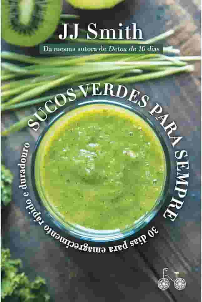 Sucos verdes para sempre: 30 dias para um emagrecimento rápido e duradouro