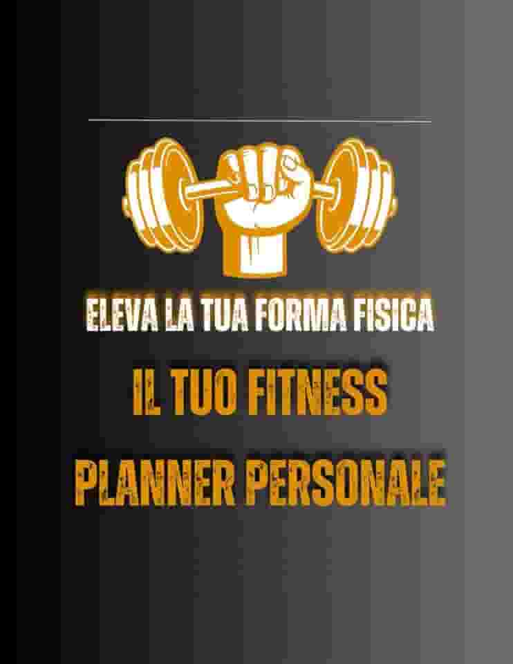 Eleva la Tua Forma Fisica: Il Tuo Fitness Planner Personale (Italian Edition)