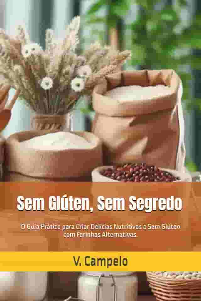 Sem Glúten, Sem Segredo: O Guia Prático para Criar Delícias Nutritivas e Sem Glúten com Farinhas Alternativas. (Alimentalção e Sustentabilidade) (Portuguese Edition)