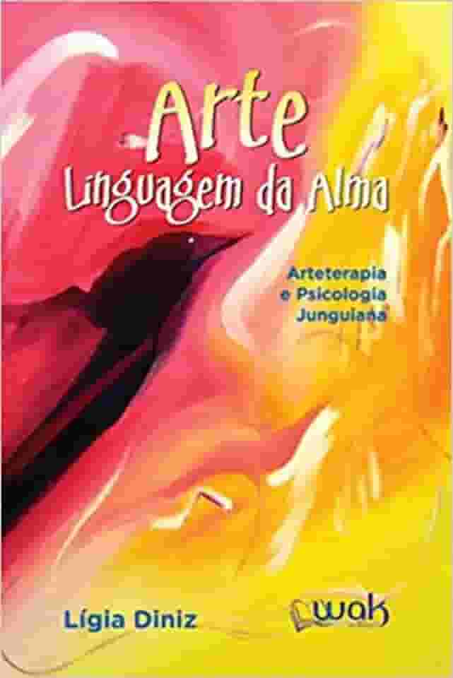 Arte Linguagem da Alma. Arteterapia e Psicologia Junguiana