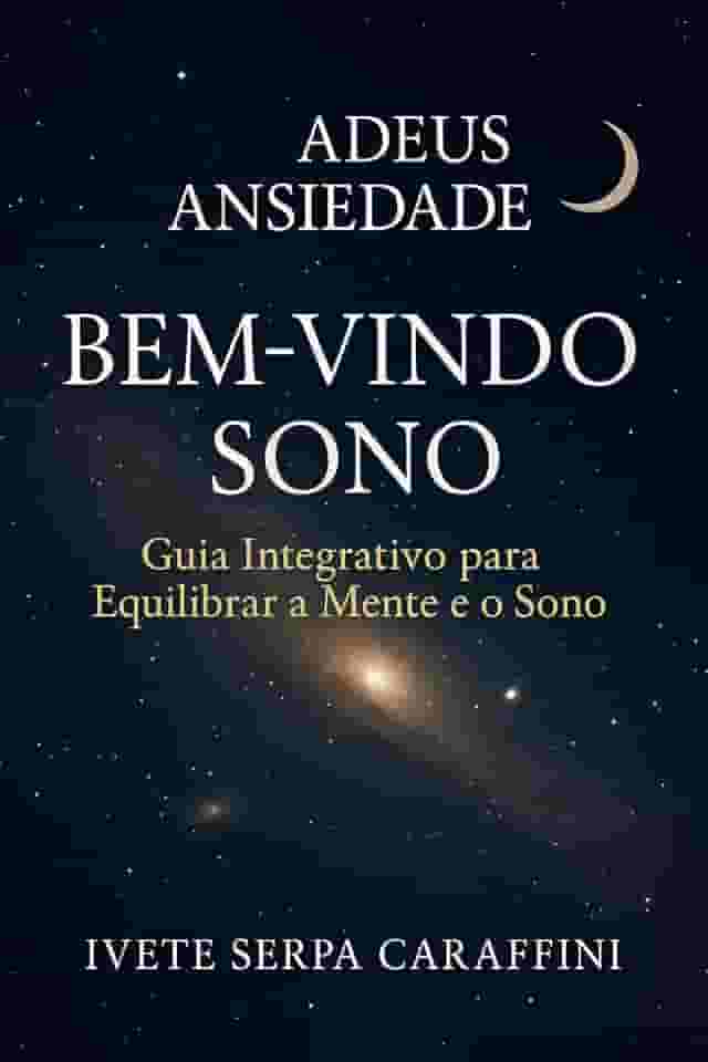 ADEUS ANSIEDADE BEM-VINDO SONO: Guia Integrativo para Equilibrar a Mente e o Sono