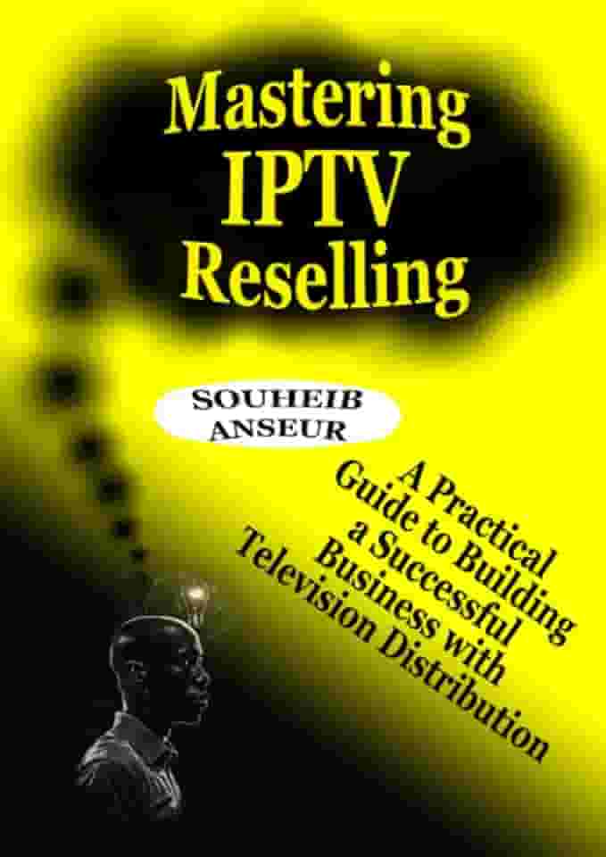 Mastering IPTV Reselling: A Practical Guide to Building a Successful Business with Television Distribution