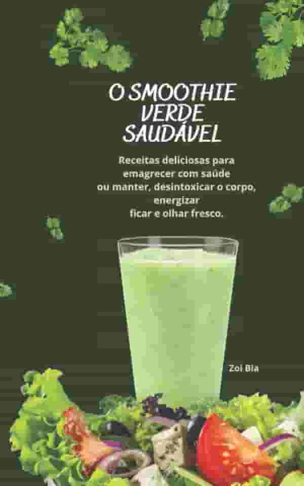 O smoothie verde saudável: Receitas deliciosas para emagrecer com saúde ou manter, desintoxicar o corpo, energizar ficar e olhar fresco. (Portuguese Edition)