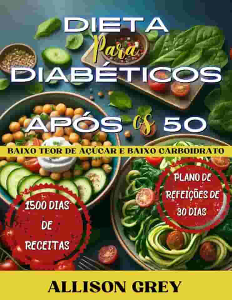 Dieta para Diabéticos após os 50: Guia para controlar o açúcar no sangue com 1500 dias de receitas nutritivas com baixo teor de açúcar e carboidratos, ... dias, Edição brasileira (Portuguese Edition)