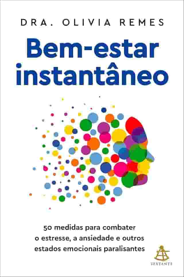 Bem-estar instantâneo: 50 medidas para combater o estresse, a ansiedade e outros estados emocionais paralisantes