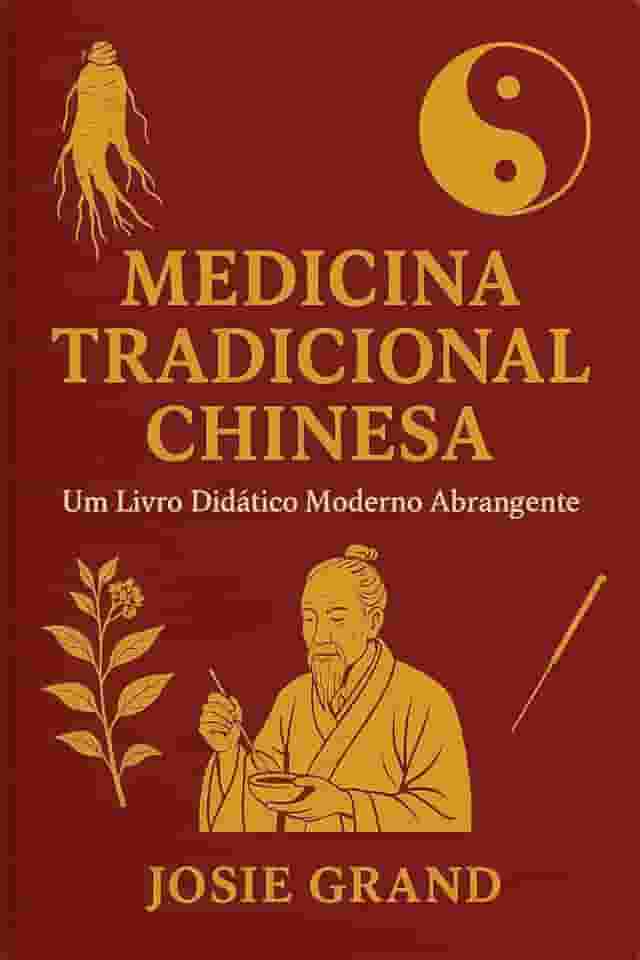 Medicina Tradicional Chinesa: Um Livro Didático Moderno Abrangente: Unindo a Sabedoria Antiga com a Ciência Contemporânea