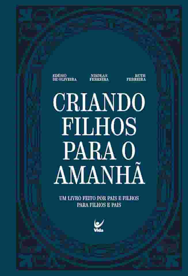 Criando Filhos Para o Amanhã: Um Livro Feito por Pais e Filhos Para Filhos e Pais.