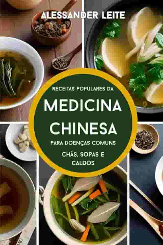 Receitas Populares da Medicina Tradicional Chinesa para Doenças Comuns: Chás, Sopas e Caldos