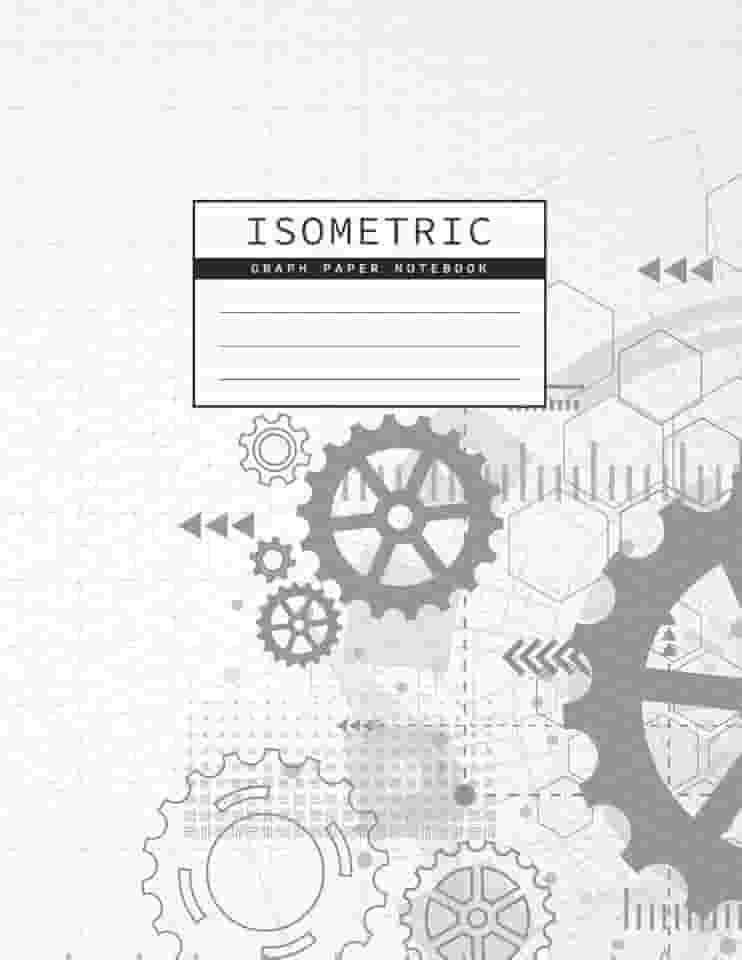Isometric Graph Paper Notebook: Gear Wheel Mechanism Background 1/4 Inch Equilateral Triangle 3D Graph Paper Engineer Notebook Drafting Paper Isometric pad