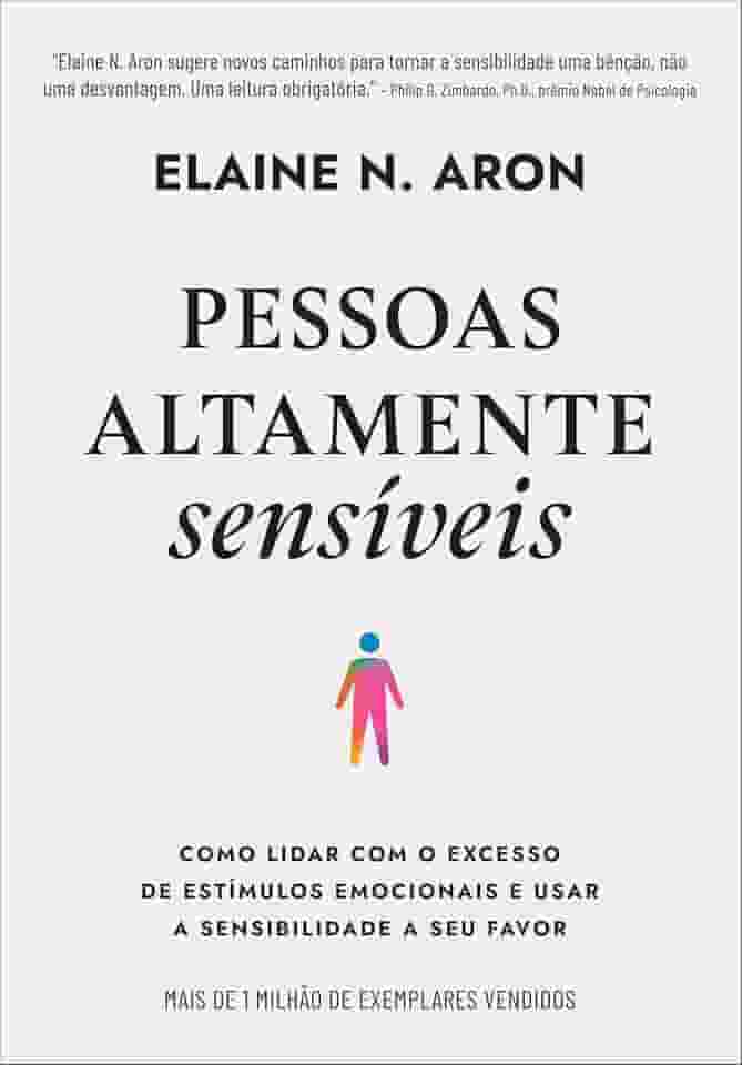 Pessoas altamente sensíveis: Como lidar com o excesso de estímulos emocionais e usar a sensibilidade a seu favor