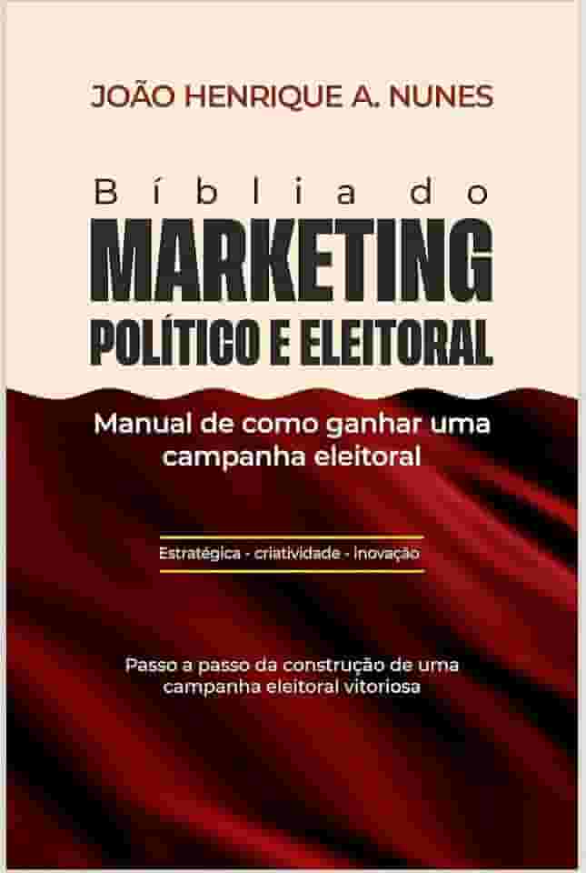Bíblia do Marketing Político e Eleitoral : Manual de como ganhar uma Campanha Eleitoral