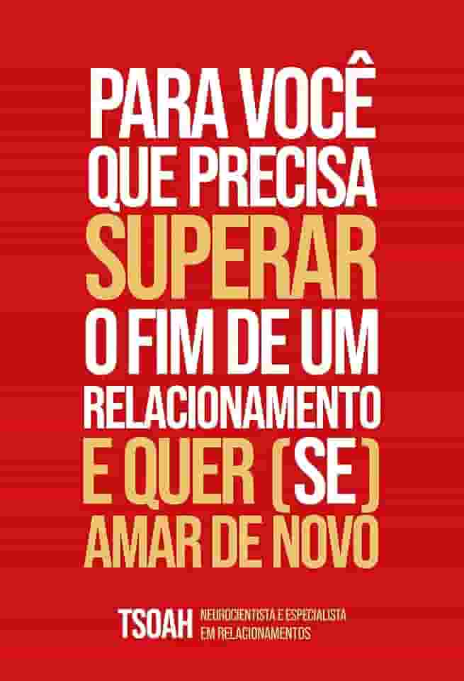 Para você que precisa superar o fim de um relacionamento e quer (se) amar de novo