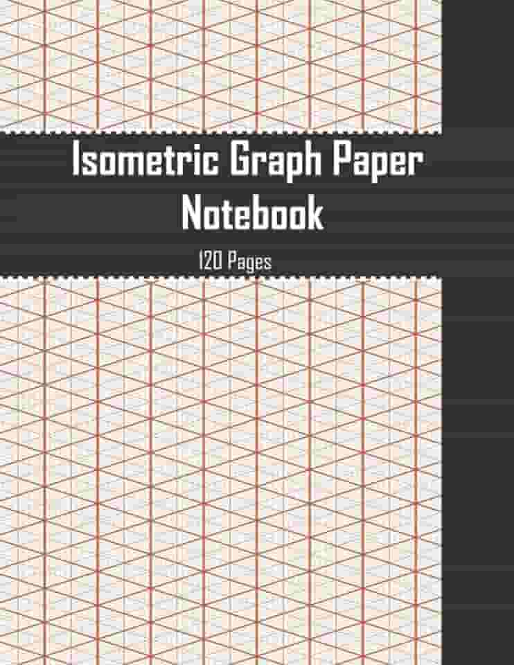 Isometric Graph Paper Notebook: Isometric Grid Notebook For 3D Design Drawing, Mathematics, Engineers and Architects