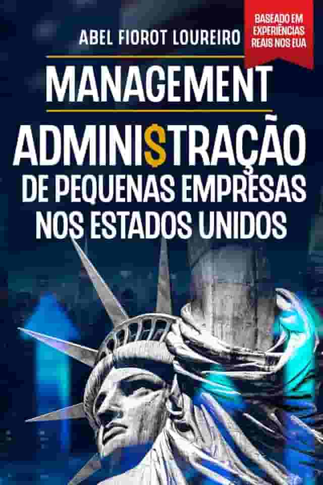 MANAGEMENT Administração de pequenas empresas nos Estados Unidos: O guia prático para brasileiros que querem construir negócios lucrativos (Portuguese Edition)