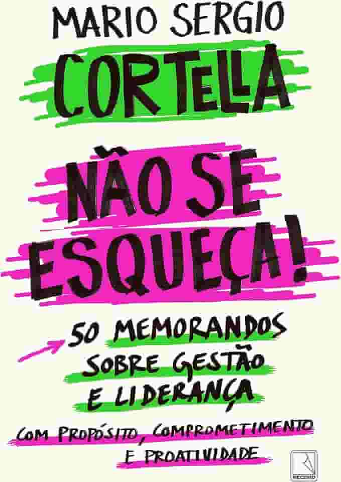 Não se esqueça!: 50 memorandos sobre Gestão e Liderança com Propósito, Comprometimento e Proatividade