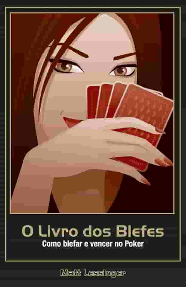 O Livro dos Blefes. Como Blefar e Vencer no Poker