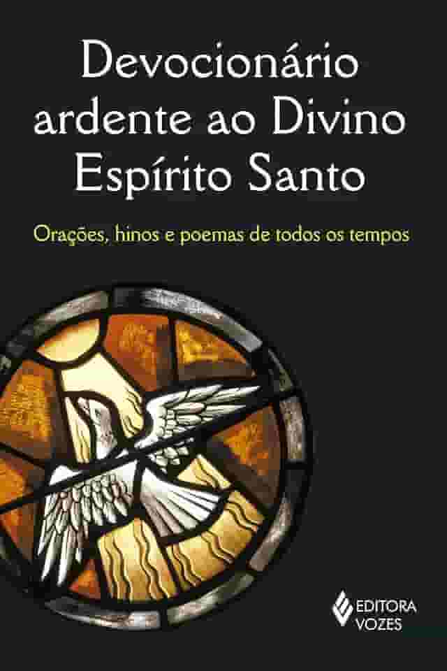 Devocionário ardente ao Divino Espírito Santo: Orações, hinos e poemas de todos os tempos