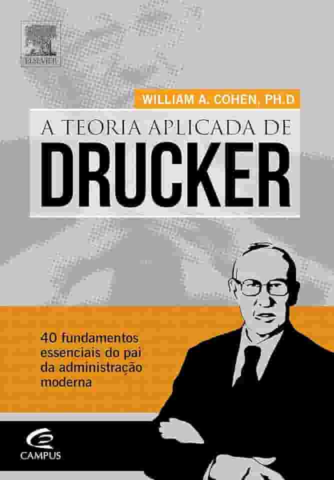Teoria Aplicada de Drucker. 40 Fundamentos Essenciais do Pai da Administração Moderna