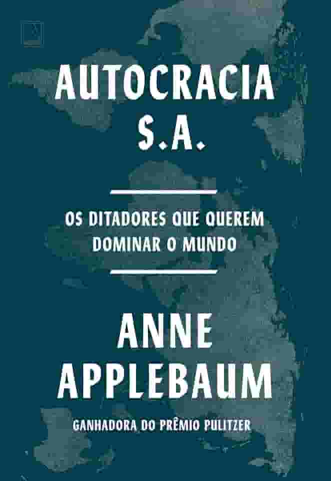 Autocracia S.A.: Os ditadores que querem dominar o mundo