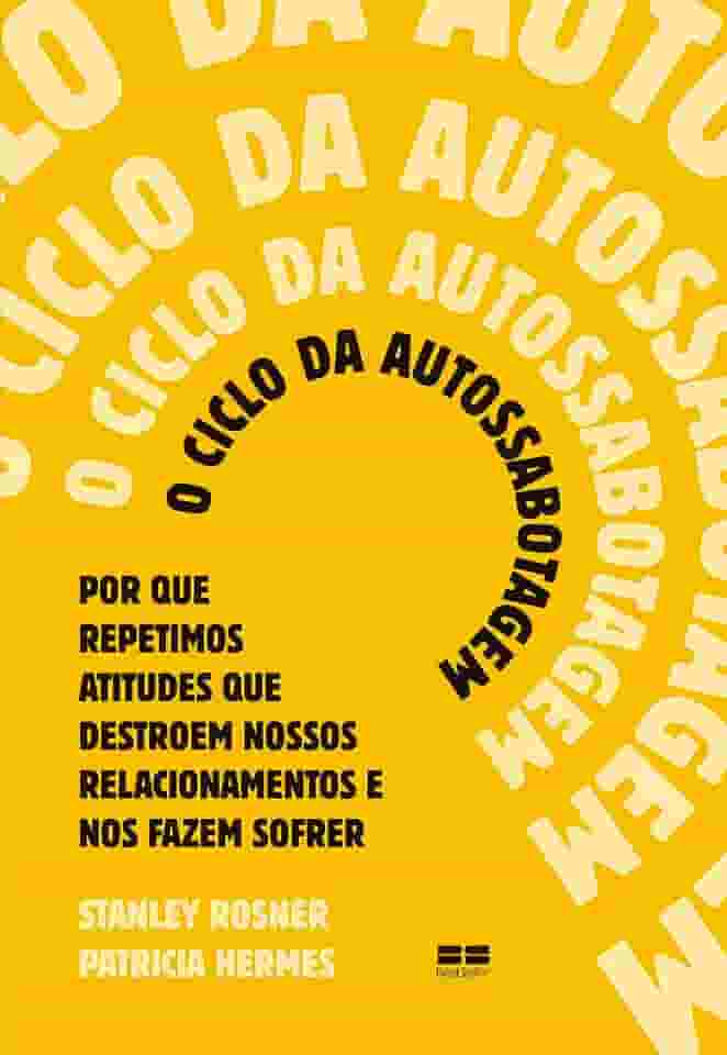 O ciclo da autossabotagem: Por que repetimos atitudes que destroem nossos relacionamentos e nos fazem sofrer