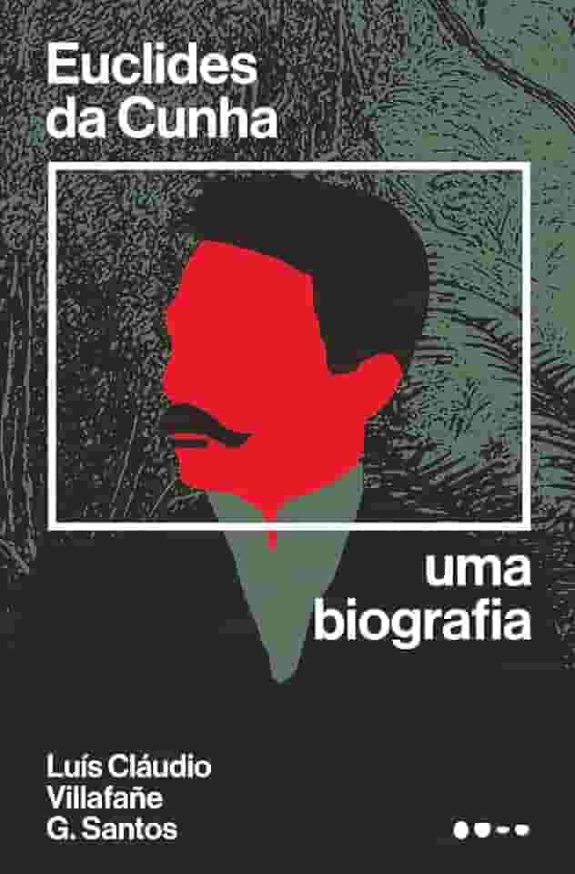Euclides da Cunha: Uma biografia