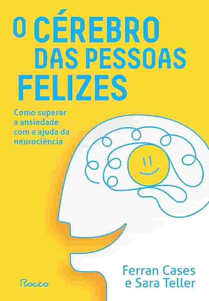 O cérebro das pessoas felizes: Como superar a ansiedade com a ajuda da neurociência