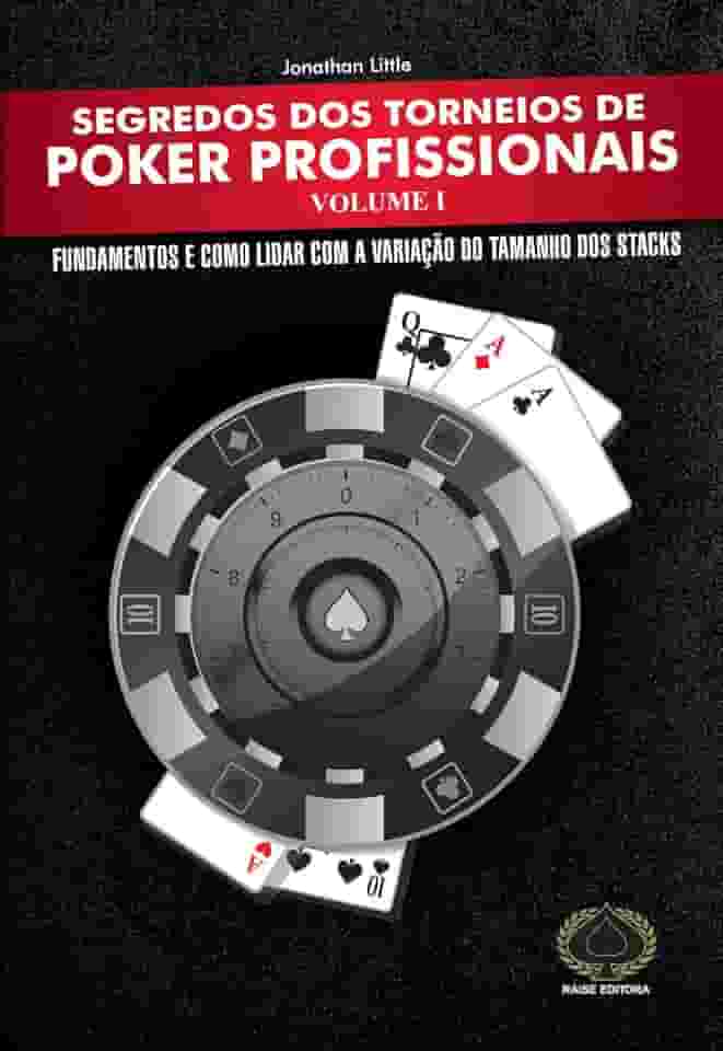 Segredos dos Torneios de Poker Profissionais. Fundamentos e Como Lidar com a Variação do Tamanho dos Stacks - Volume 1