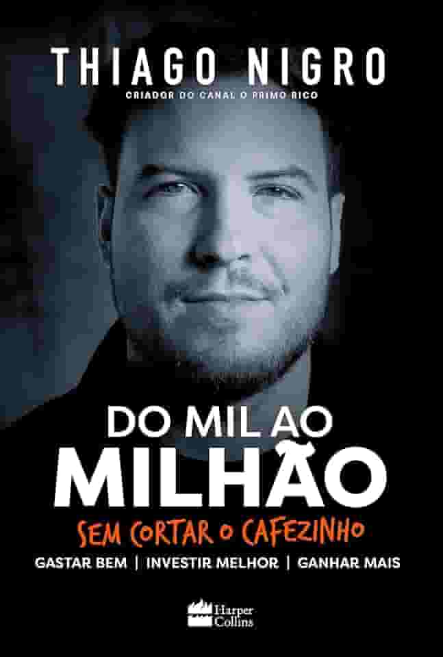 Do mil ao milhão: sem cortar o cafezinho – O best-seller de Thiago Nigro, autor de "O homem que comprou o tempo"