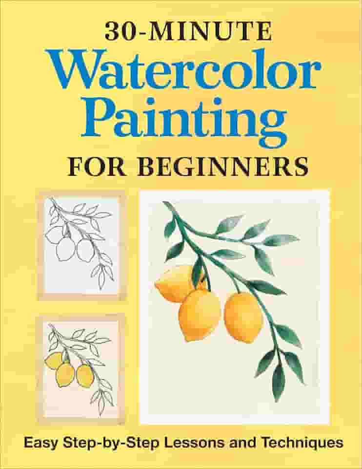 30-Minute Watercolor Painting for Beginners: Easy Step-By-Step Lessons and Techniques