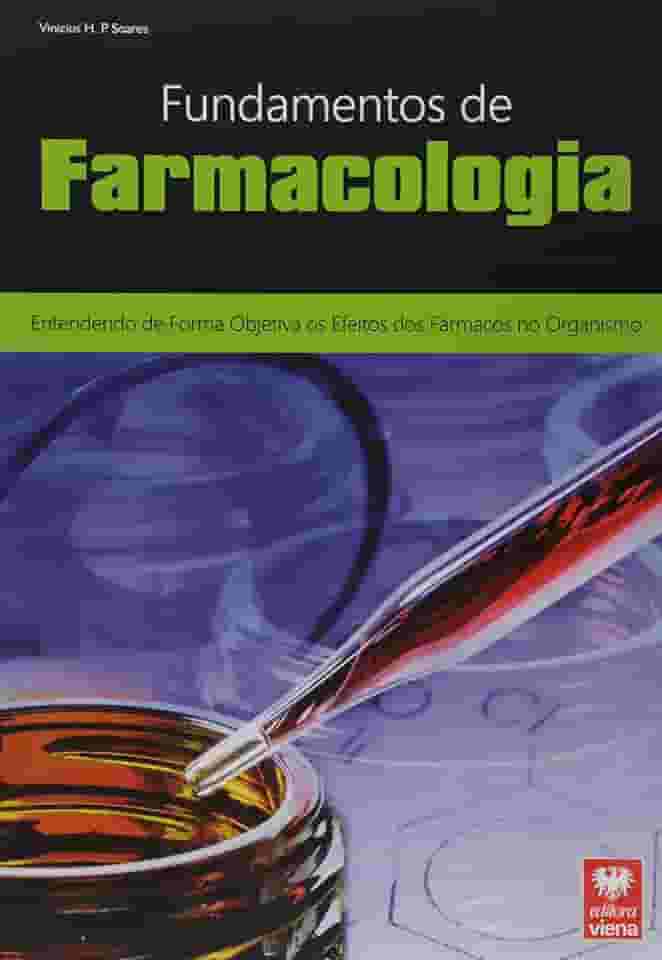 Fundamentos de Farmacologia. Entendendo de Forma Objetiva os Efeitos dos Fármacos no Organismo