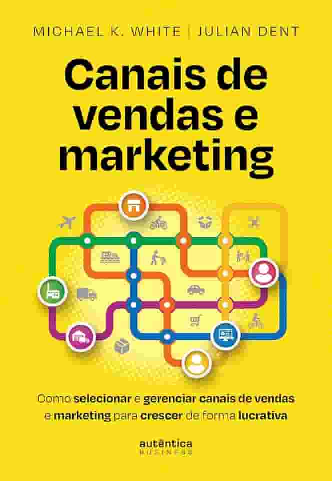 Canais de vendas e marketing: Como selecionar e gerenciar canais de vendas e marketing para crescer de forma lucrativa