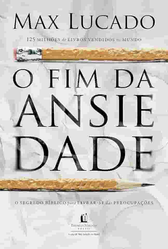 O fim da ansiedade: O segredo bíblico para livrar-se das preocupações
