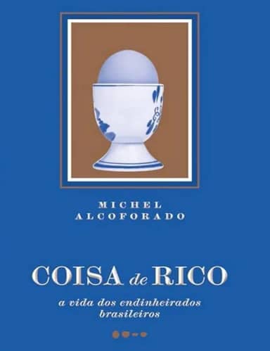 Coisa de rico: A vida dos endinheirados brasileiros