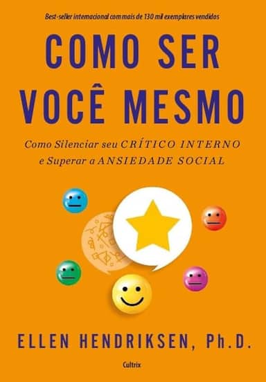 Como ser Você Mesmo: Como Silenciar seu Crítico Interno e Superar a Ansiedade Social