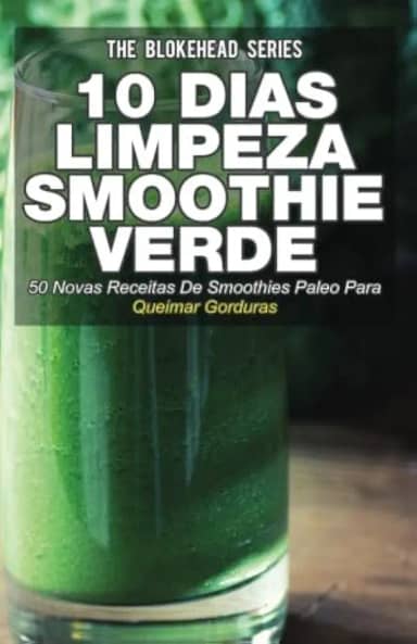 10 Dias de Limpeza smoothie verde :50 Novas Receitas De Smoothies Paleo Para Queimar Gorduras (Portuguese Edition)