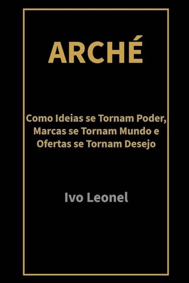 ARCHÉ: Como Ideias se Tornam Poder, Marcas se Tornam Mundo e Ofertas se Tornam Desejo (Portuguese Edition)