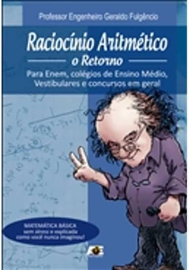 Raciocínio aritmético. o retorno. para enem, colégios de ensino médio, vestibulares e concursos