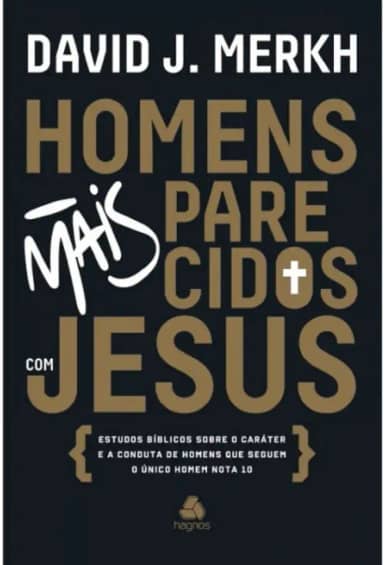 Homens mais parecidos com Jesus: Estudos bíblicos sobre o caráter e a conduta de homens que seguem o único homem nota 10