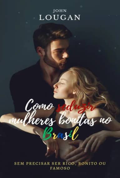 Como seduzir mulheres bonitas no Brasil: sem precisar ser rico, bonito ou famoso.